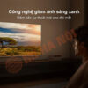 Chế độ lọc ánh sáng xanh giúp giảm thiểu tối đa tác động có hại đến mắt khi xem tivi lâu.